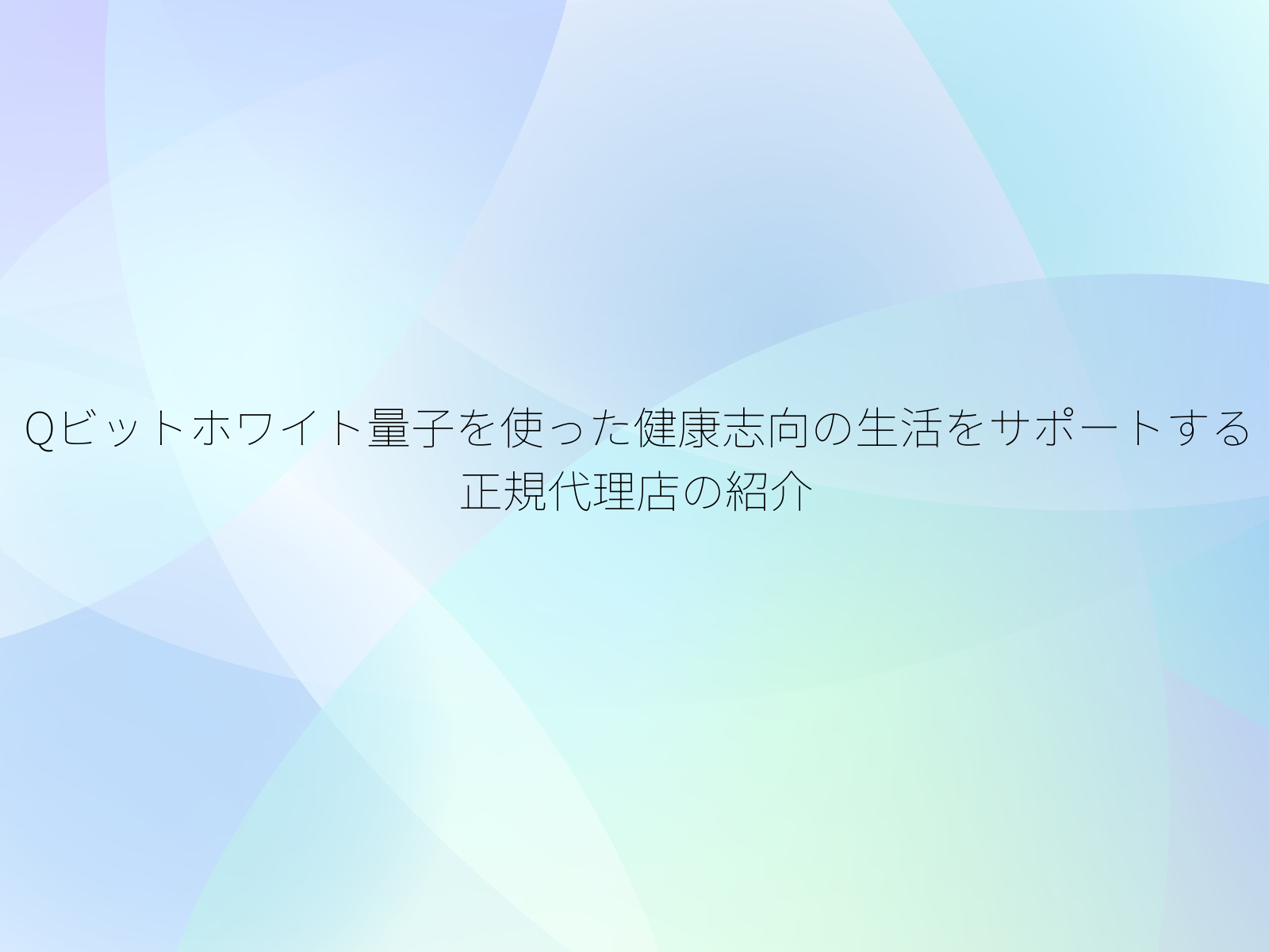 Qビットホワイト量子を使った健康志向の生活をサポートする正規代理店の紹介