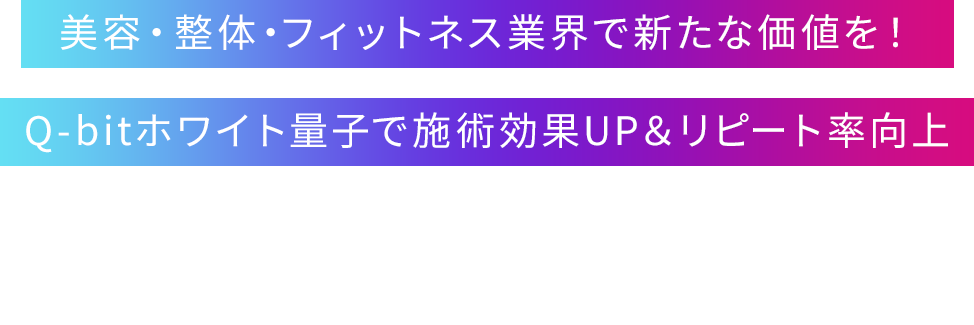 美容・整体・フィットネス業界で新たな価値を!Q-bitホワイト量子で施術効果UP&リピート率向上導入簡単!ドームを設置する or 機器を購入して、エンドユーザーに新たな体験を提供