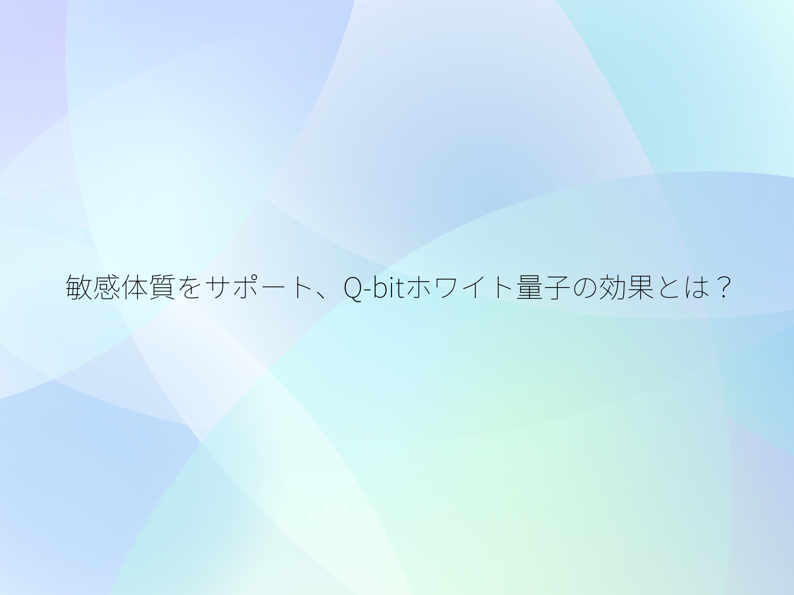 敏感体質をサポート、Q-bitホワイト量子の効果とは？/