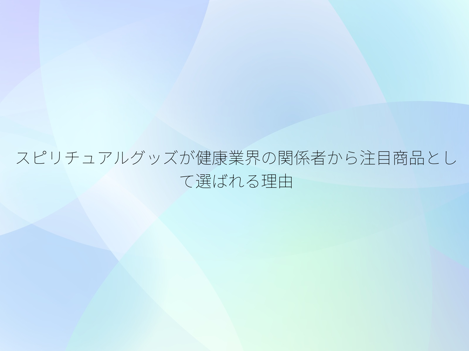 スピリチュアルグッズが健康業界の関係者から注目商品として選ばれる理由