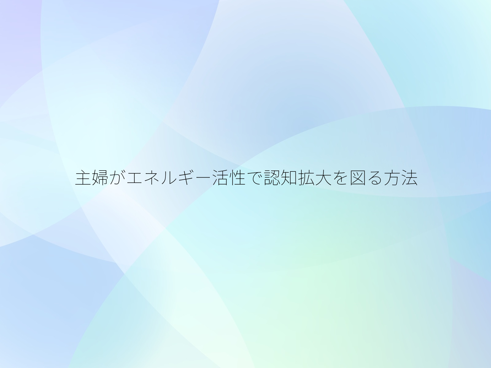 主婦がエネルギー活性で認知拡大を図る方法