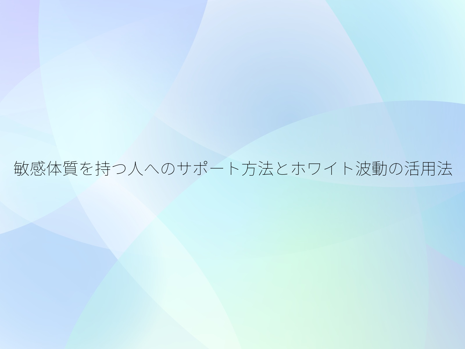 敏感体質を持つ人へのサポート方法とホワイト波動の活用法